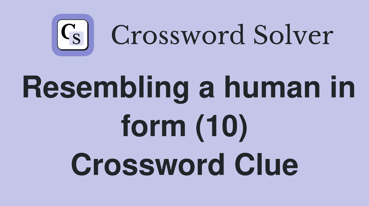 Resembling a human in form (10) Crossword Clue Answers Crossword Solver
